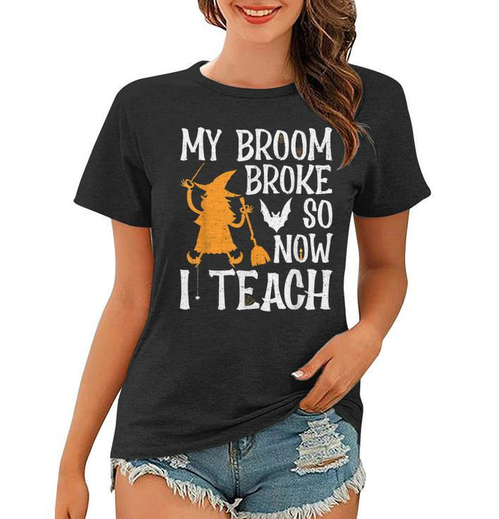 My Broom Broke So Now I Teach Halloween Teacher Educator  Women T-shirt