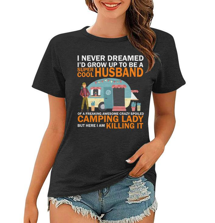 Never Dreamed Id Grow Up To Be A Super Cool Camping Husband Women T-shirt