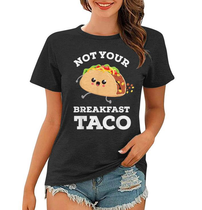 Not Your Breakfast Taco We Are Not Tacos Mexican Food  Women T-shirt