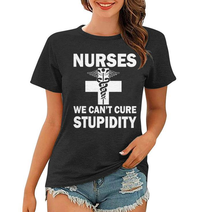 Nurses We Cant Cure Stupidity Tshirt Women T-shirt
