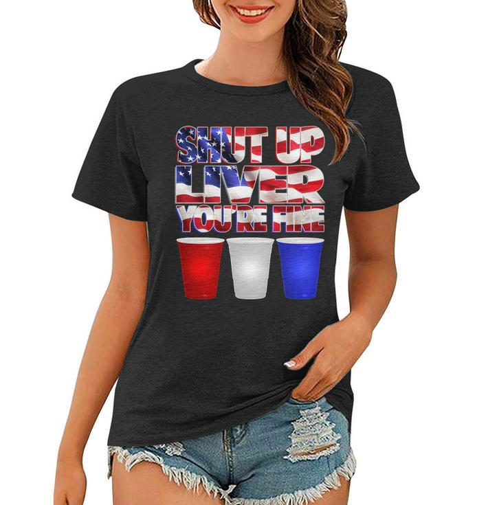 Patriotic Shut Up Liver Youre Fine Usa Women T-shirt