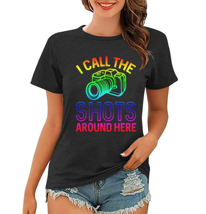 Photographer And Photoghraphy I Call The Shots Around Here Gift Women T-shirt
