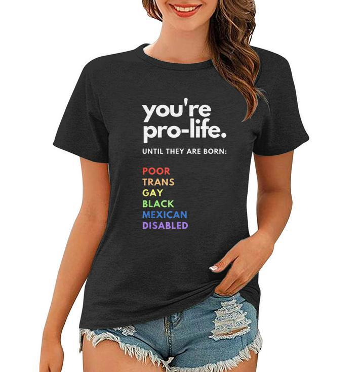 Pro Choice Youre Prolife Until They Are Born Women T-shirt