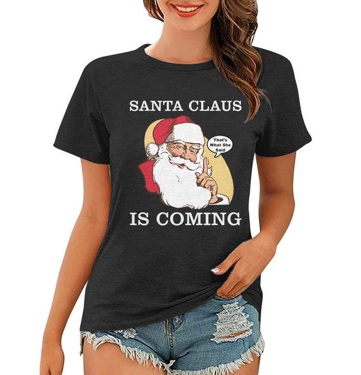 Santa Claus Is Coming Thats What She Said Tshirt Women T-shirt