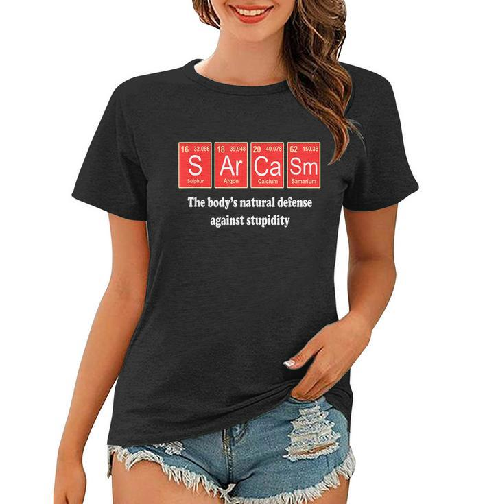 Sarcasm The Bodys Natural Defense Against Stupidity Women T-shirt