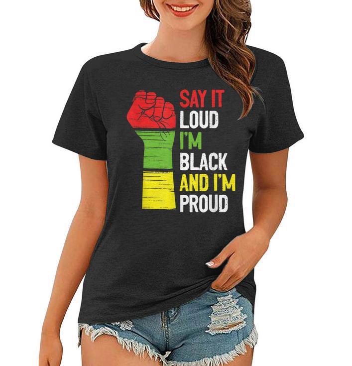 Say It Loud Im Black And Im Proud African American Pride Women T-shirt
