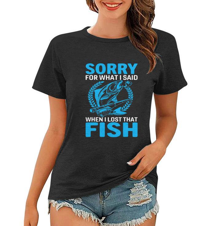 Sorry For What I Said When I Lost That Fish Funny Fishing Women T-shirt