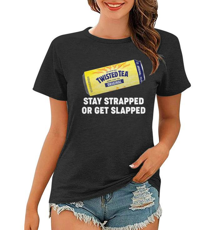 Stay Strapped Or Get Slapped Twisted Tea Funny Meme Tshirt Women T-shirt