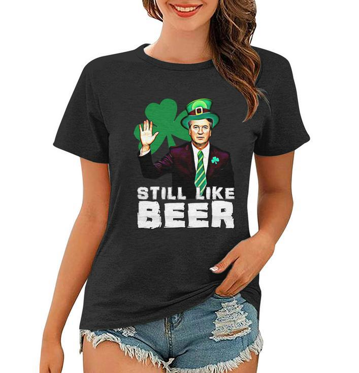 Still Like Beer St Patricks Day Kavanaugh Stpatricks Day Women T-shirt