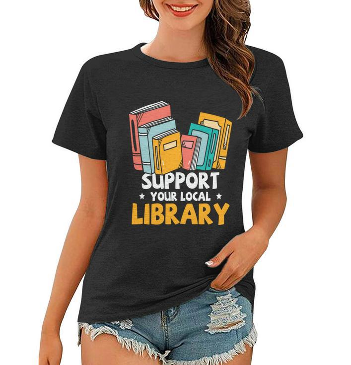 Support Your Local Library Book Reading Cute Gift Women T-shirt