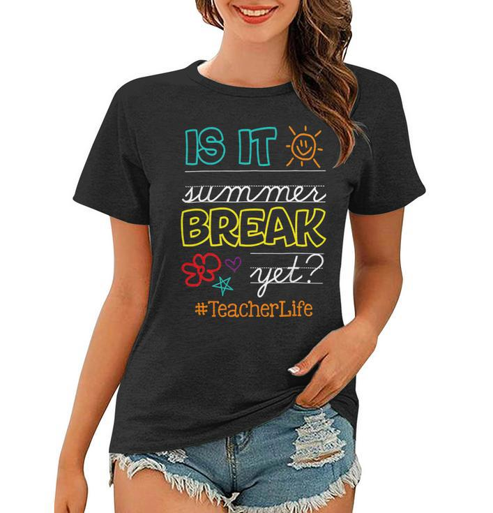 Teacher End Of Year Is It Summer Break Yet Teacher Off Duty V3 Women T-shirt