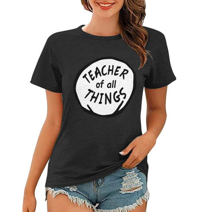 Teacher Of All Things School Teachers Thing Women T-shirt