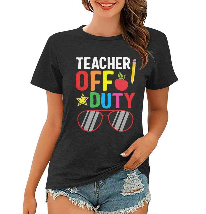 Teacher Off Duty Happy Last Day Of School Teacher Summer Gift Women T-shirt