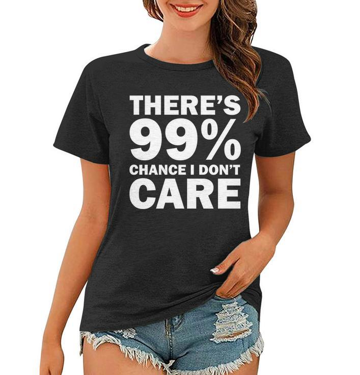 Theres 99 Percent Chance I Dont Care Tshirt Women T-shirt