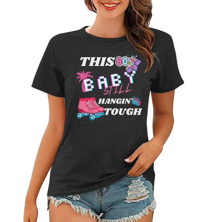 This 80S Baby Still Hangin Tough | Cute Retro Eighties  Women T-shirt