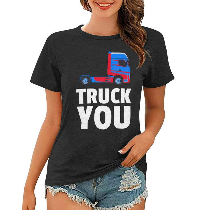 Trucker Truck You Funny Trucker Big Rig Trucking Women T-shirt