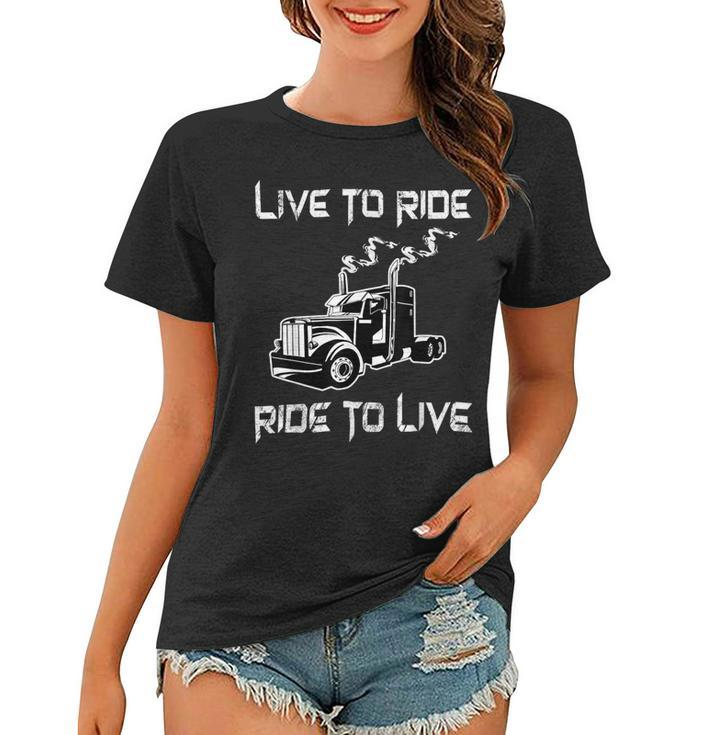 Trucker Trucker Live To Ride Ride To Live Truck Driver Trucking Women T-shirt