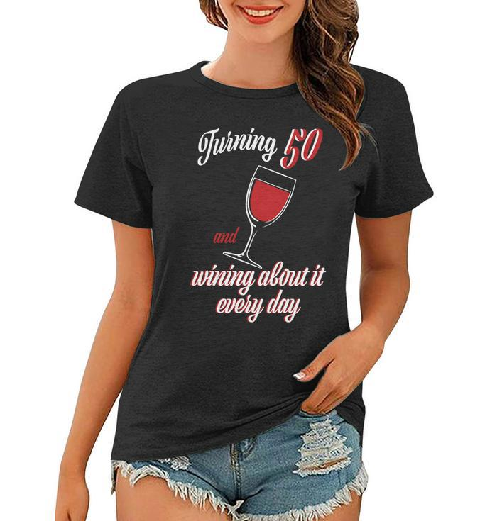 Turning 50 And Wining About It Everyday Women T-shirt