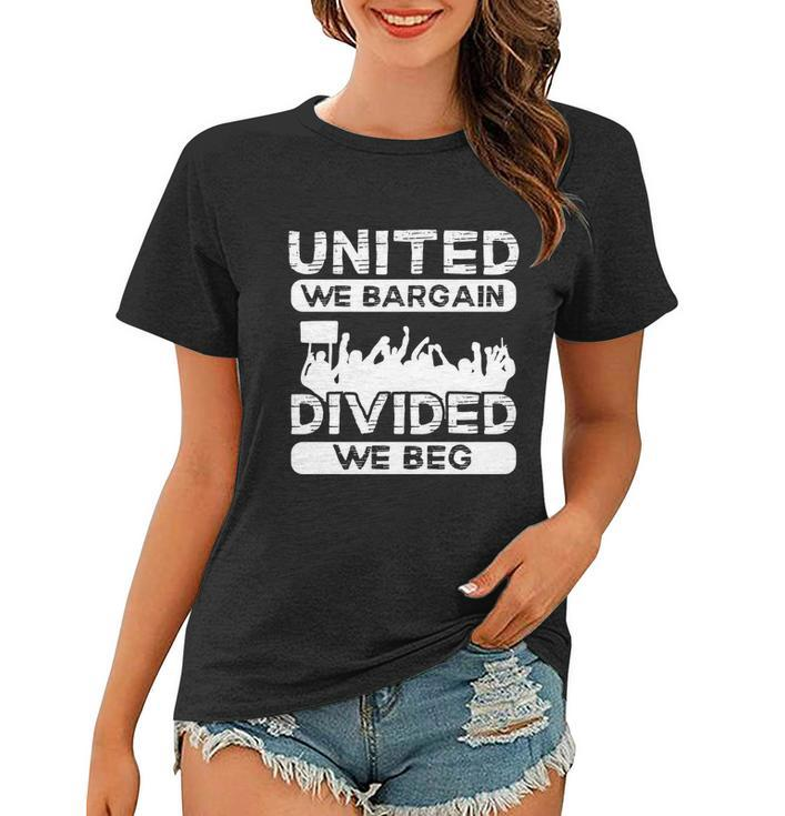 United We Bargain Divided We Beg Labor Day Union Worker Gift V3 Women T-shirt