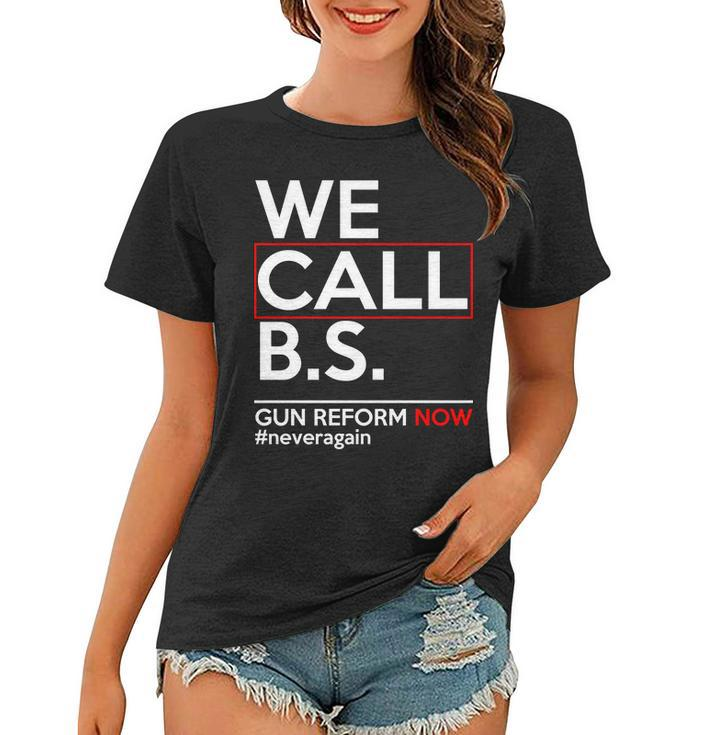 We Call BS Gun Reform Now Neveragain Tshirt Women T-shirt