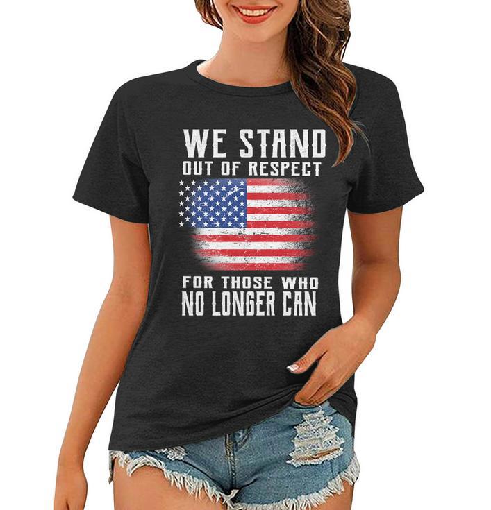 We Stand Out Of Respect For Those Who No Longer Can Tshirt Women T-shirt