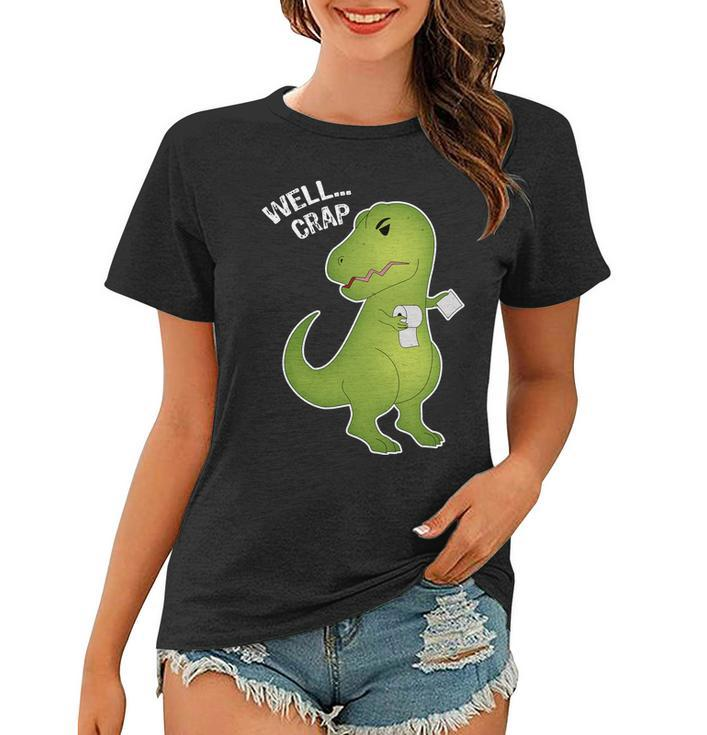 Well Crap Funny T-Rex Cant Wipe Women T-shirt