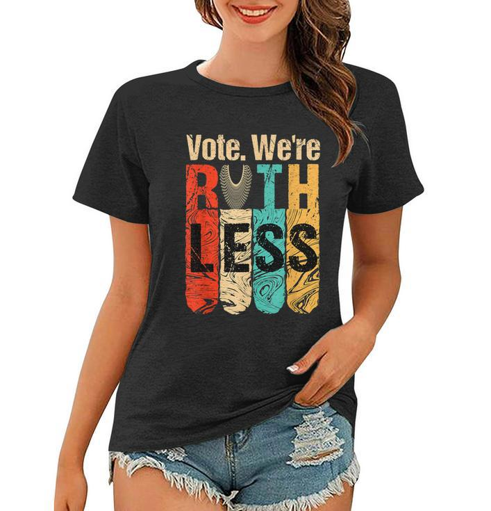 Womenn Vote Were Ruthless Shirt Vintage Vote We Are Ruthless Women T-shirt