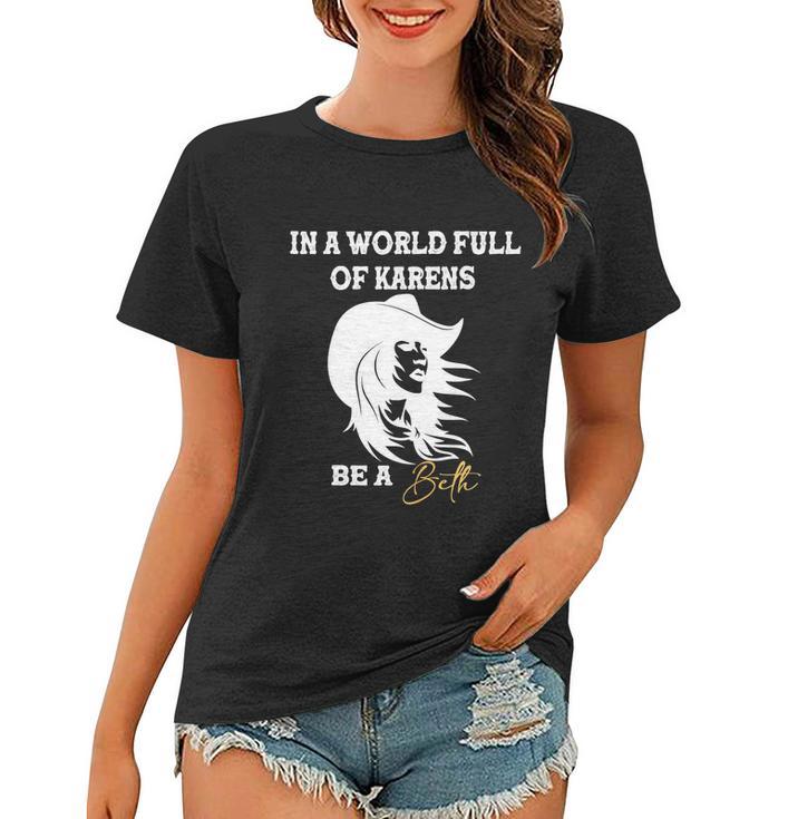 Womens In A World Full Of Karens Be A Beth Funny Beth Lovers Tshirt Women T-shirt