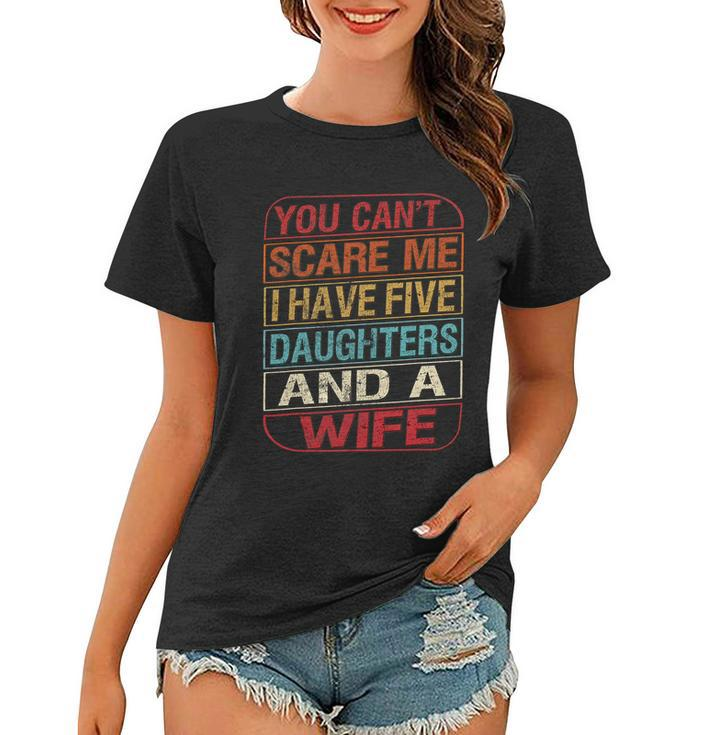 You Cant Scare Me I Have Five Daughters Wife Fathers Day Women T-shirt
