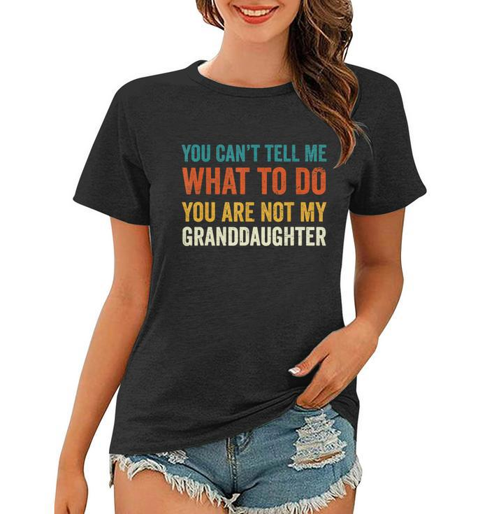 You Cant Tell Me What To Do You Are Not My Granddaughter Tshirt Women T-shirt