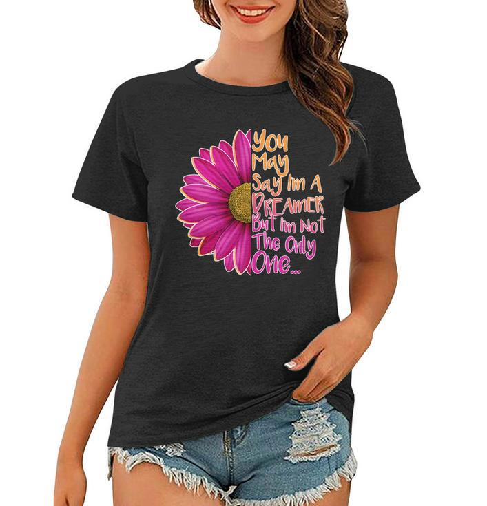 You May Say Im A Dreamer But Im Not The Only One Women T-shirt