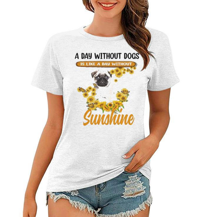 A Day Without Dogs Is Like A Day Without Sunshine Sunflower Pug Lovers Women T-shirt