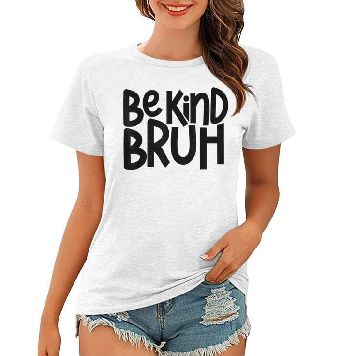 Be Kind Bruh Anti Bullying Kindness Orange Unity Day  Women T-shirt