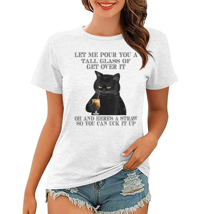 Black Cat Let Me Pour You A Tall Glass Of Get Over It Gifts  V2 Women T-shirt