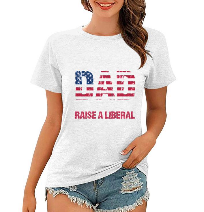 Conservative Dad Trying Not To Raise A Liberal Tshirt Women T-shirt