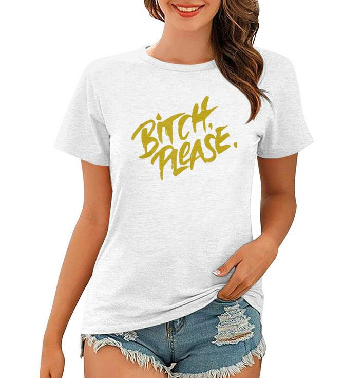 Funny Bitch Please  Women T-shirt