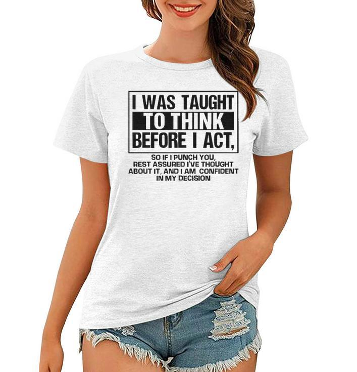 I Was Taught To Think Before I Act Women T-shirt