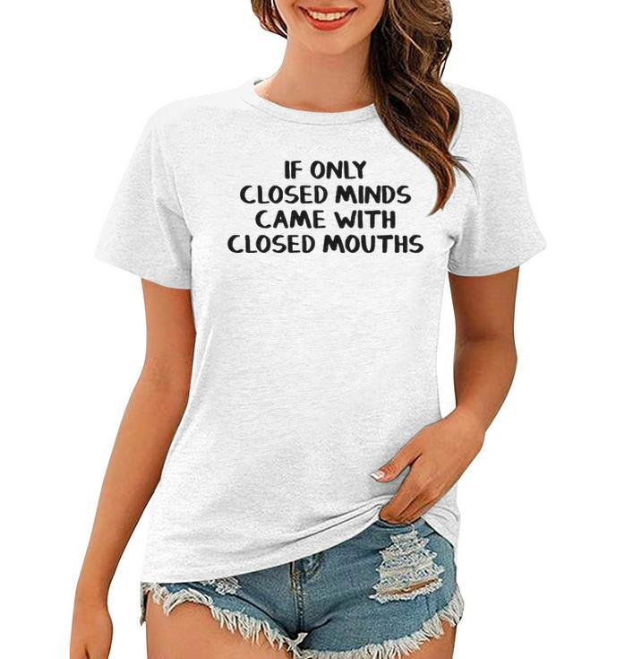 If Only Closed Minds Came With Closed Mouths Women T-shirt