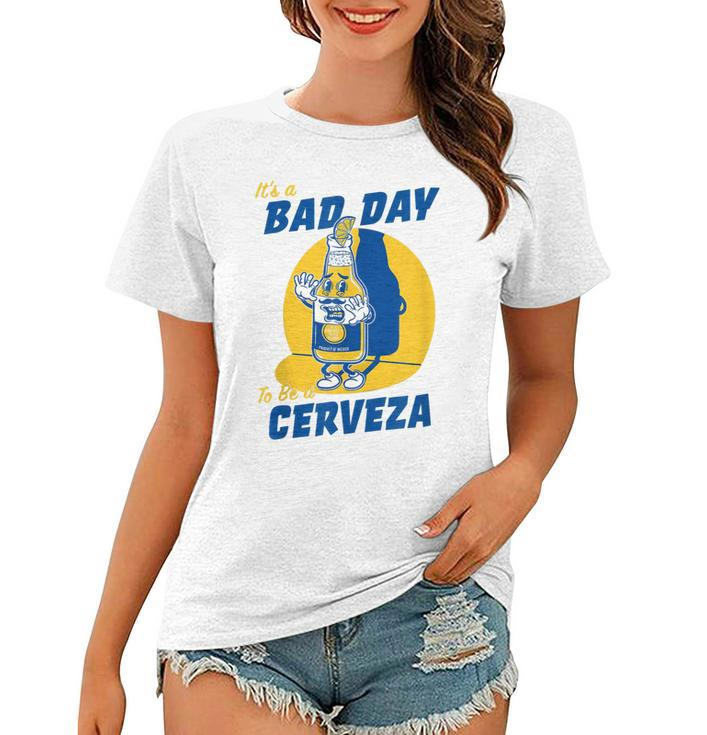 Its A Bad Day To Be A Cervez Funny Drinking Beer  Women T-shirt