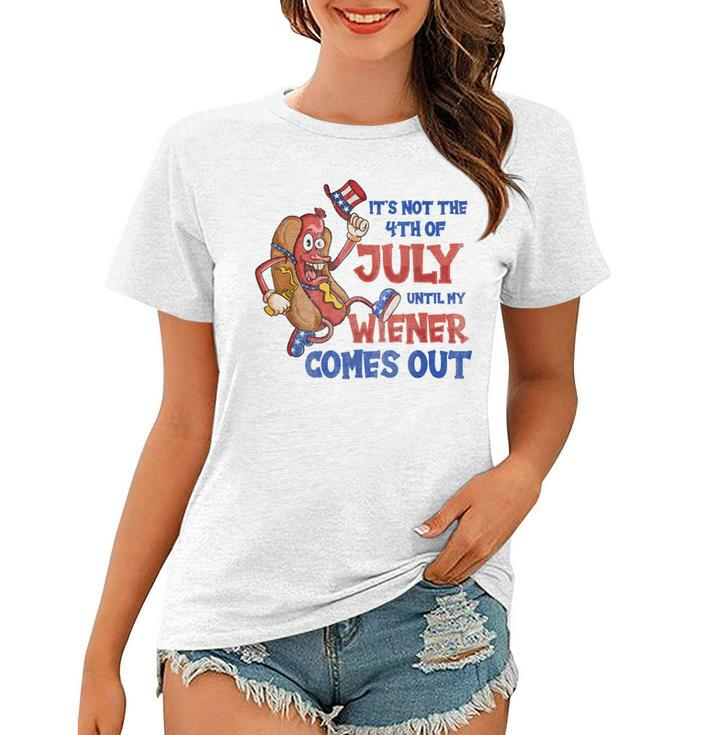 Its Not A Party Until My Wiener Comes Out 4Th Of July Wiener  V2  Women T-shirt