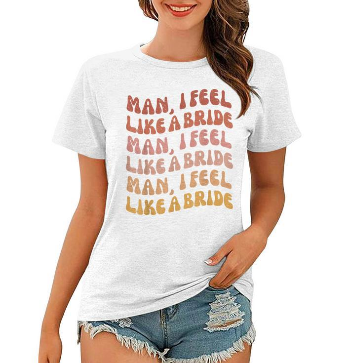 Man I Feel Like A Bride | Lets Go Girls Bachelorette Party  Women T-shirt