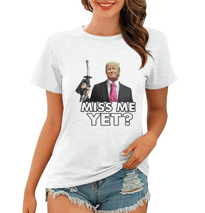 Miss Me Yet Funny Trump Gas Pump Gas Prices Tshirt Women T-shirt