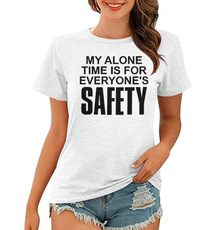 My Alone Time Is For Everyones Safety Women T-shirt
