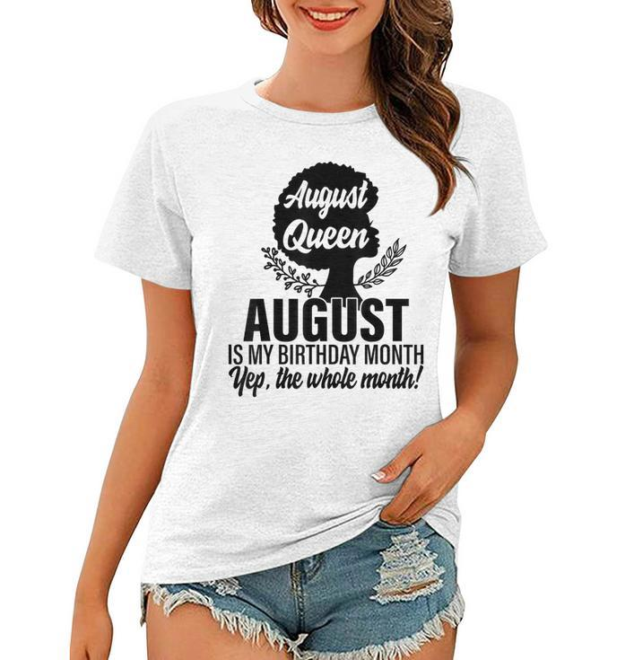 Queen August Is My Birthday Yes The Whole Month Birthday  Women T-shirt