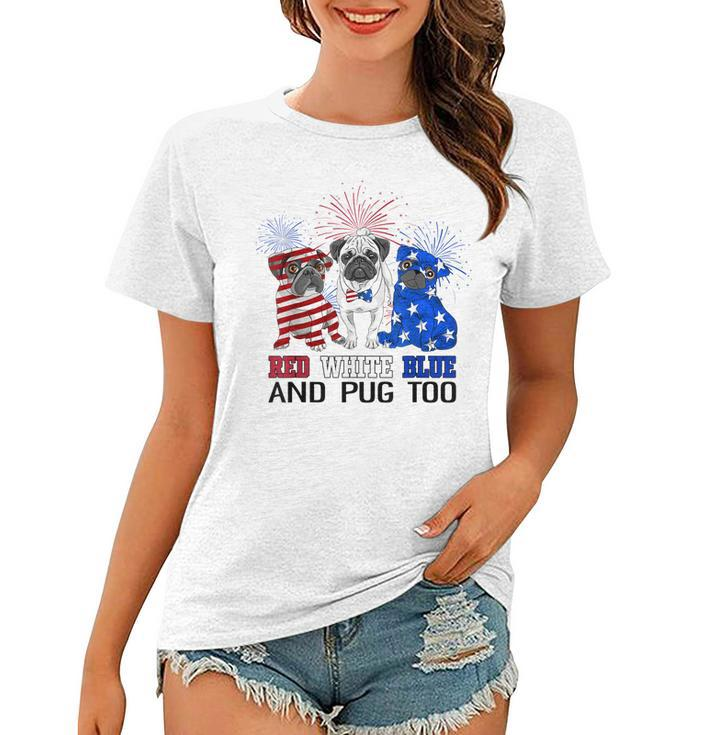 Red White Blue And Pug Too American Flag The 4Th Of July  Women T-shirt