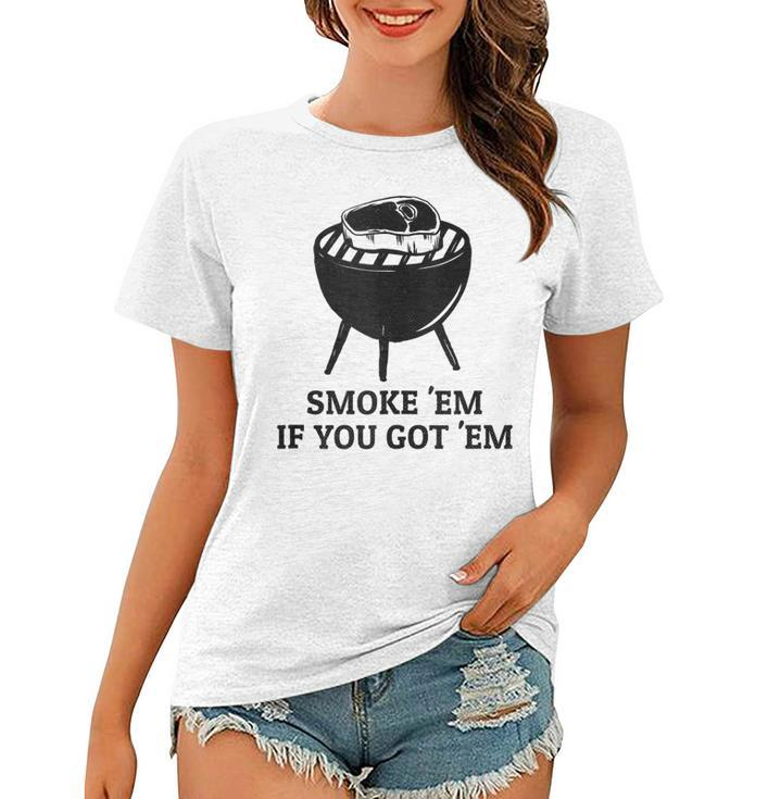 Smoke Em If You Got Em Distressed Bbq Meat Grilling  Women T-shirt