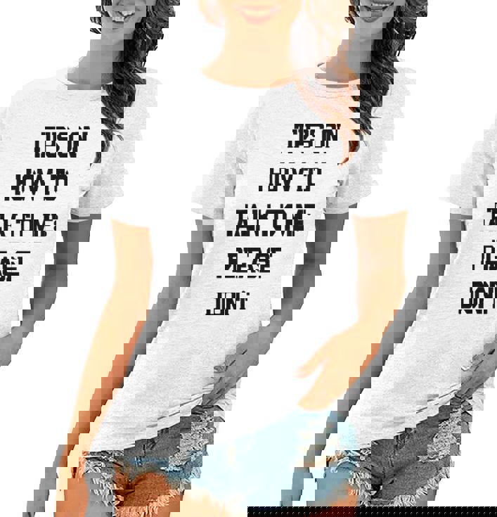 Tips On How To Talk To Me Please Don't T-Shirt Tips On How To Talk To Me Please Don't T-Shirt