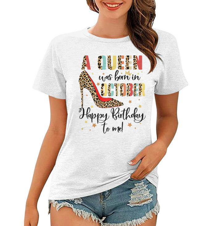 Womens A Queen Was Born In October Happy Birthday To Me  Women T-shirt