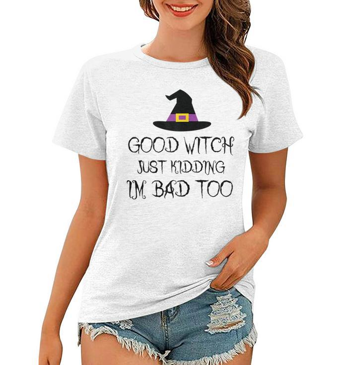 Womens Good Witch Just Kidding Im Bad Too Womens Halloween Funny  Women T-shirt