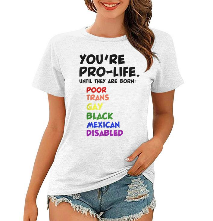 Youre Prolife Until They Are Born Poor Trans Gay Lgbtq  Women T-shirt